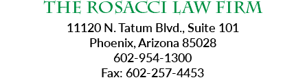 The Rosacci Law Firm 11120 N. Tatum Blvd., Suite 101  Phoenix, Arizona 85028 602-954-1300 Fax: 602-257-4453