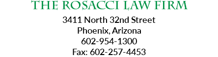 The Rosacci Law Firm 3411 North 32nd Street Phoenix, Arizona 602-954-1300 Fax: 602-257-4453