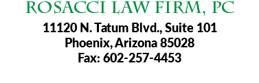Rosacci Law Firm, PC 11120 N. Tatum Blvd., Suite 101  Phoenix, Arizona 85028 Fax: 602-257-4453